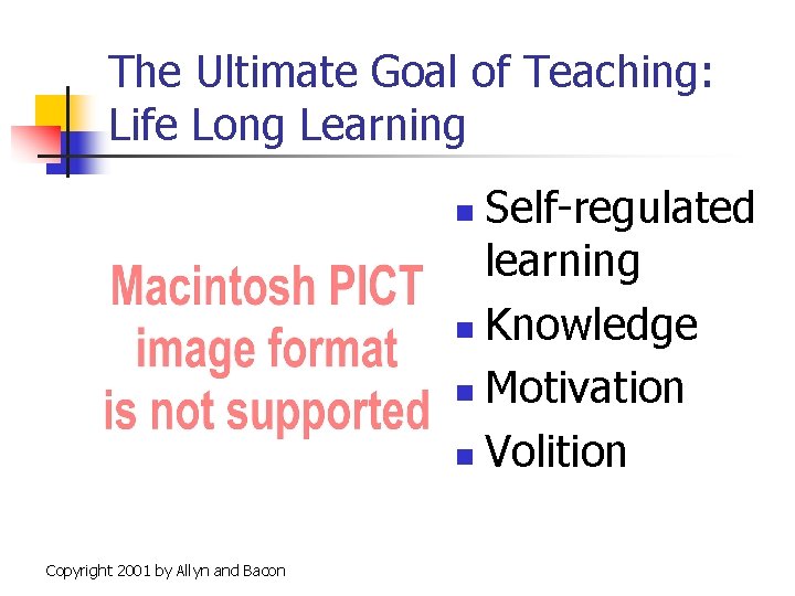 The Ultimate Goal of Teaching: Life Long Learning Self-regulated learning n Knowledge n Motivation