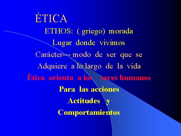 ÉTICA ETHOS: ( griego) morada Lugar donde vivimos Carácter--- modo de ser que se ÉTICA ETHOS: ( griego) morada Lugar donde vivimos Carácter--- modo de ser que se