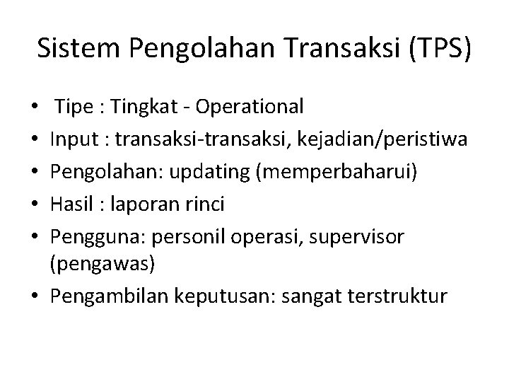 Sistem Pengolahan Transaksi (TPS) Tipe : Tingkat - Operational Input : transaksi-transaksi, kejadian/peristiwa Pengolahan: