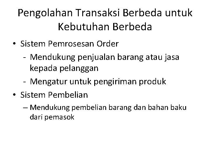 Pengolahan Transaksi Berbeda untuk Kebutuhan Berbeda • Sistem Pemrosesan Order - Mendukung penjualan barang