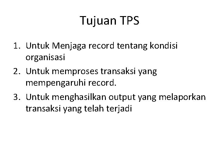 Tujuan TPS 1. Untuk Menjaga record tentang kondisi organisasi 2. Untuk memproses transaksi yang