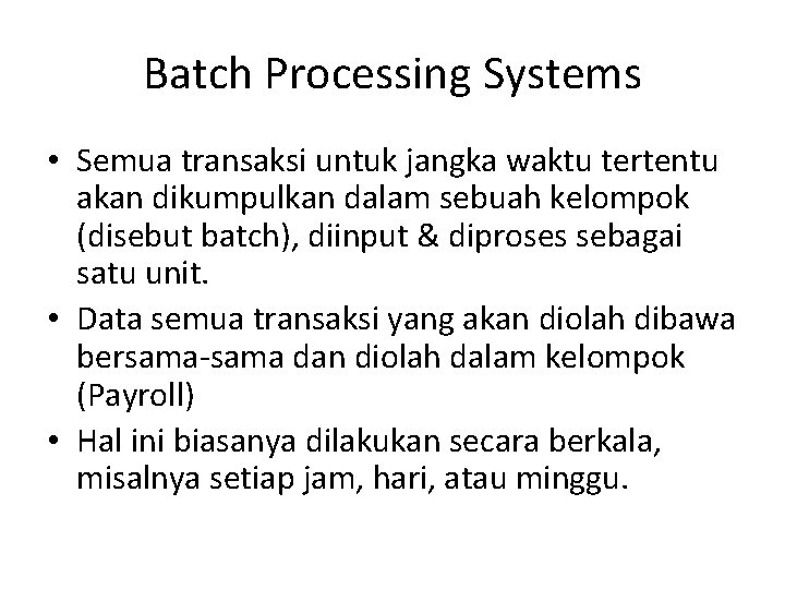 Batch Processing Systems • Semua transaksi untuk jangka waktu tertentu akan dikumpulkan dalam sebuah