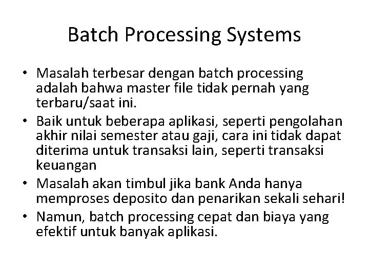 Batch Processing Systems • Masalah terbesar dengan batch processing adalah bahwa master file tidak