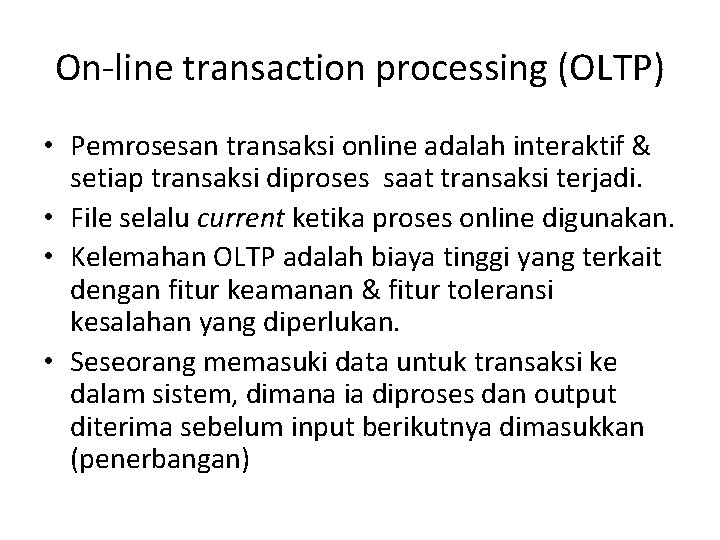On-line transaction processing (OLTP) • Pemrosesan transaksi online adalah interaktif & setiap transaksi diproses