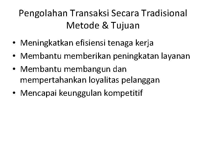 Pengolahan Transaksi Secara Tradisional Metode & Tujuan • Meningkatkan efisiensi tenaga kerja • Membantu