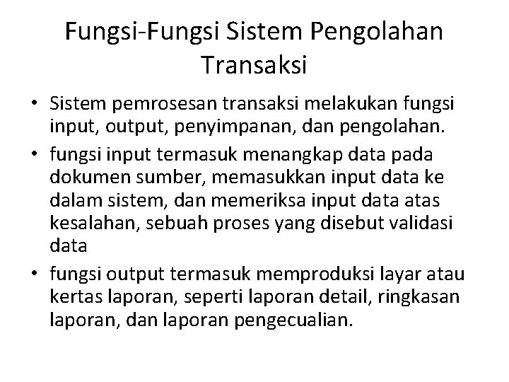 Fungsi-Fungsi Sistem Pengolahan Transaksi • Sistem pemrosesan transaksi melakukan fungsi input, output, penyimpanan, dan