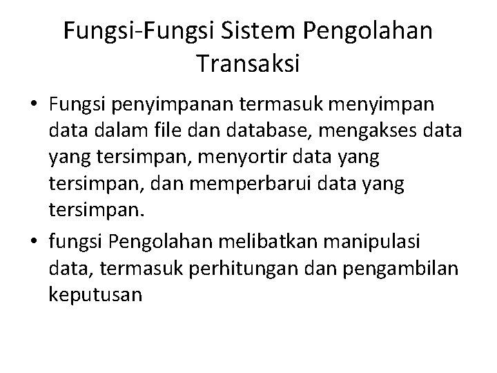 Fungsi-Fungsi Sistem Pengolahan Transaksi • Fungsi penyimpanan termasuk menyimpan data dalam file dan database,