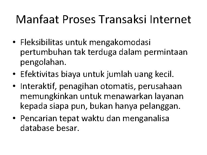 Manfaat Proses Transaksi Internet • Fleksibilitas untuk mengakomodasi pertumbuhan tak terduga dalam permintaan pengolahan.