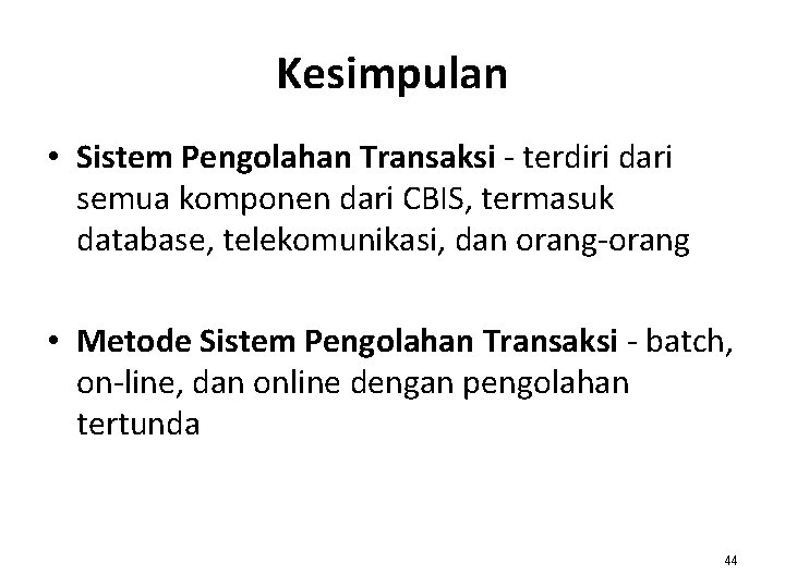 Kesimpulan • Sistem Pengolahan Transaksi - terdiri dari semua komponen dari CBIS, termasuk database,