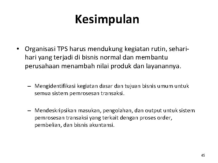 Kesimpulan • Organisasi TPS harus mendukung kegiatan rutin, sehari yang terjadi di bisnis normal