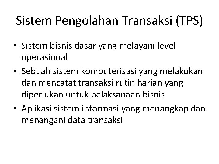 Sistem Pengolahan Transaksi (TPS) • Sistem bisnis dasar yang melayani level operasional • Sebuah