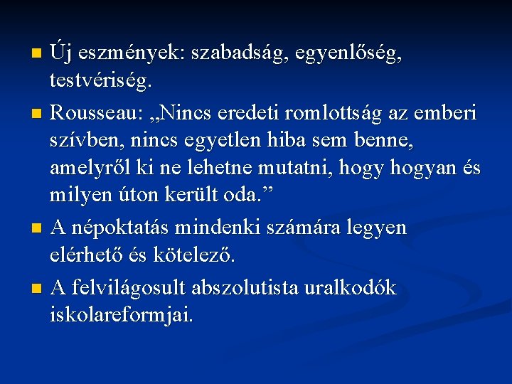 Új eszmények: szabadság, egyenlőség, testvériség. n Rousseau: „Nincs eredeti romlottság az emberi szívben, nincs