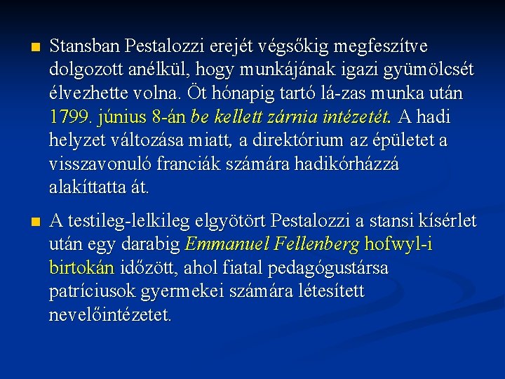 n Stansban Pestalozzi erejét végsőkig megfeszítve dolgozott anélkül, hogy munkájának igazi gyümölcsét élvezhette volna. n Stansban Pestalozzi erejét végsőkig megfeszítve dolgozott anélkül, hogy munkájának igazi gyümölcsét élvezhette volna.