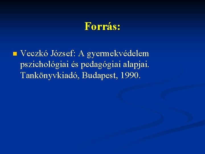 Forrás: n Veczkó József: A gyermekvédelem pszichológiai és pedagógiai alapjai. Tankönyvkiadó, Budapest, 1990. 