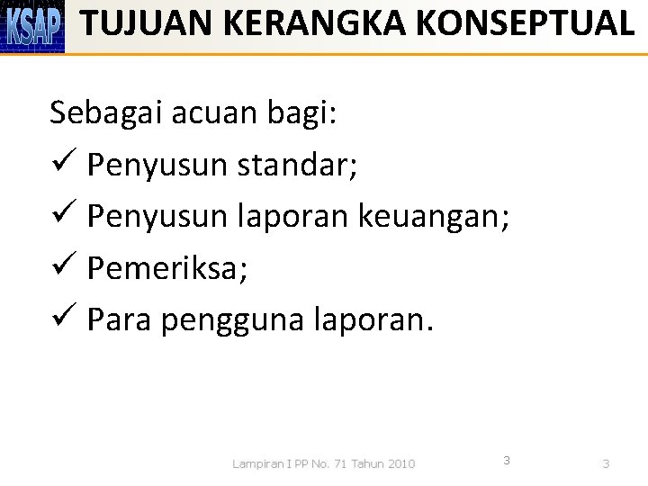 TUJUAN KERANGKA KONSEPTUAL Sebagai acuan bagi: ü Penyusun standar; ü Penyusun laporan keuangan; ü