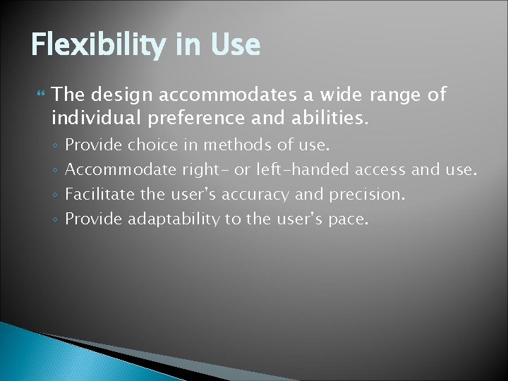 Flexibility in Use The design accommodates a wide range of individual preference and abilities. Flexibility in Use The design accommodates a wide range of individual preference and abilities.