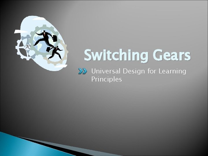 Switching Gears Universal Design for Learning Principles Switching Gears Universal Design for Learning Principles