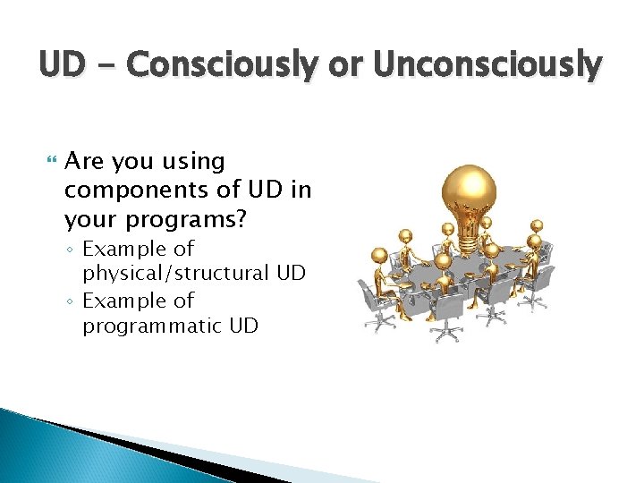UD - Consciously or Unconsciously Are you using components of UD in your programs? UD - Consciously or Unconsciously Are you using components of UD in your programs?