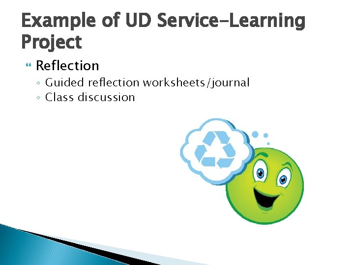 Example of UD Service-Learning Project Reflection ◦ Guided reflection worksheets/journal ◦ Class discussion Example of UD Service-Learning Project Reflection ◦ Guided reflection worksheets/journal ◦ Class discussion