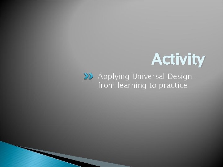 Activity Applying Universal Design – from learning to practice Activity Applying Universal Design – from learning to practice