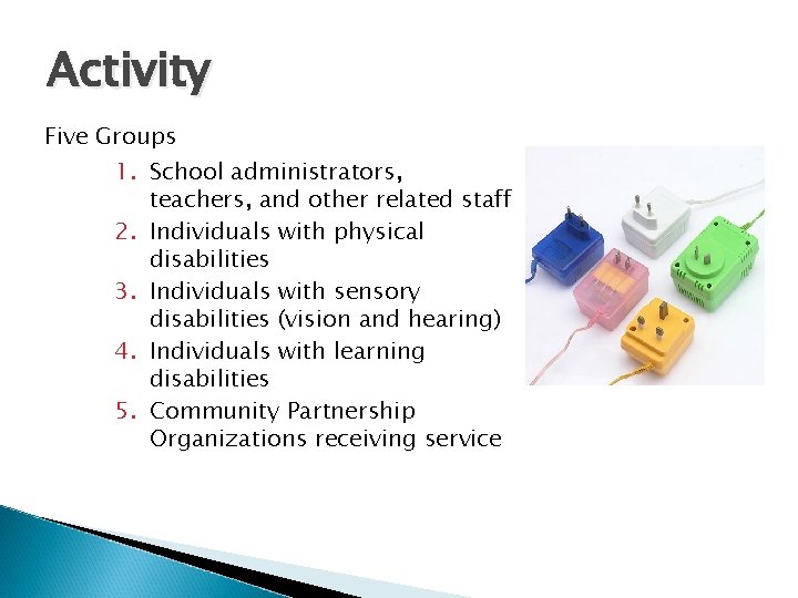 Activity Five Groups 1. School administrators, teachers, and other related staff 2. Individuals with Activity Five Groups 1. School administrators, teachers, and other related staff 2. Individuals with