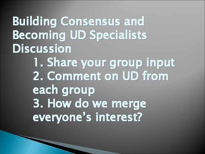 Building Consensus and Becoming UD Specialists Discussion 1. Share your group input 2. Comment Building Consensus and Becoming UD Specialists Discussion 1. Share your group input 2. Comment