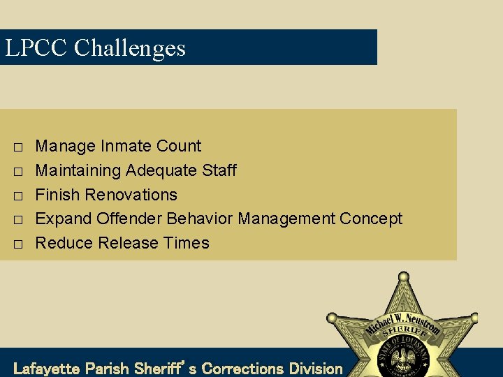 LPCC Challenges � � � Manage Inmate Count Maintaining Adequate Staff Finish Renovations Expand
