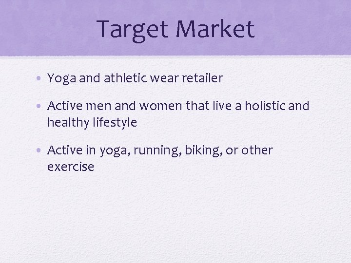 Target Market • Yoga and athletic wear retailer • Active men and women that