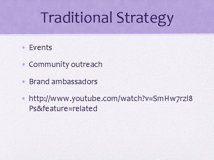 Traditional Strategy • Events • Community outreach • Brand ambassadors • http: //www. youtube.