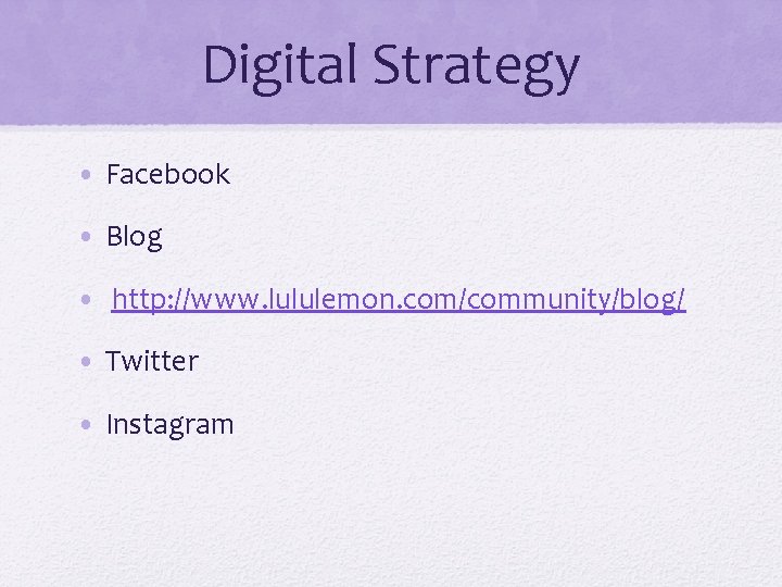 Digital Strategy • Facebook • Blog • http: //www. lululemon. com/community/blog/ • Twitter •