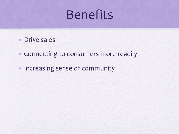 Benefits • Drive sales • Connecting to consumers more readily • Increasing sense of