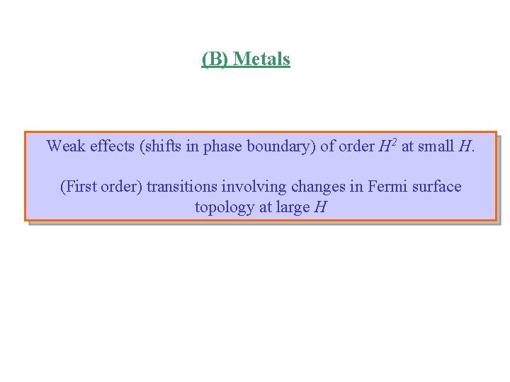 (B) Metals Weak effects (shifts in phase boundary) of order H 2 at small