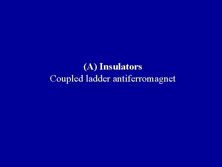 (A) Insulators Coupled ladder antiferromagnet 