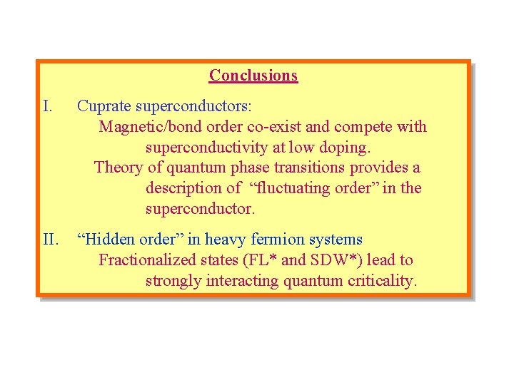 Conclusions I. Cuprate superconductors: Magnetic/bond order co-exist and compete with superconductivity at low doping.