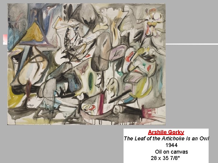 Arshile Gorky The Leaf of the Artichoke Is an Owl 1944 Oil on canvas Arshile Gorky The Leaf of the Artichoke Is an Owl 1944 Oil on canvas