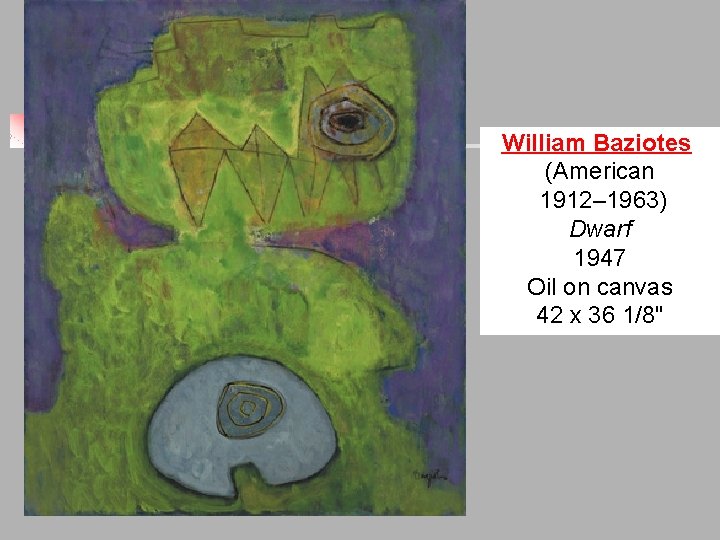 William Baziotes (American 1912– 1963) Dwarf 1947 Oil on canvas 42 x 36 1/8" William Baziotes (American 1912– 1963) Dwarf 1947 Oil on canvas 42 x 36 1/8"