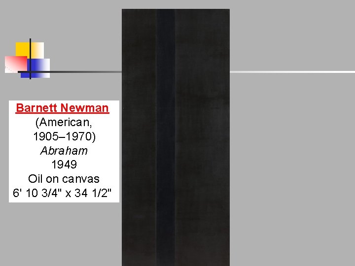 Barnett Newman (American, 1905– 1970) Abraham 1949 Oil on canvas 6' 10 3/4" x Barnett Newman (American, 1905– 1970) Abraham 1949 Oil on canvas 6' 10 3/4" x