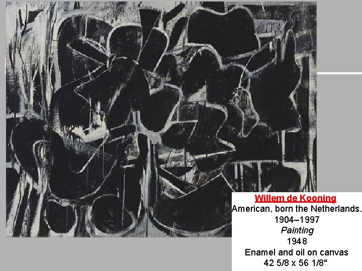 Willem de Kooning American, born the Netherlands. 1904– 1997 Painting 1948 Enamel and oil Willem de Kooning American, born the Netherlands. 1904– 1997 Painting 1948 Enamel and oil