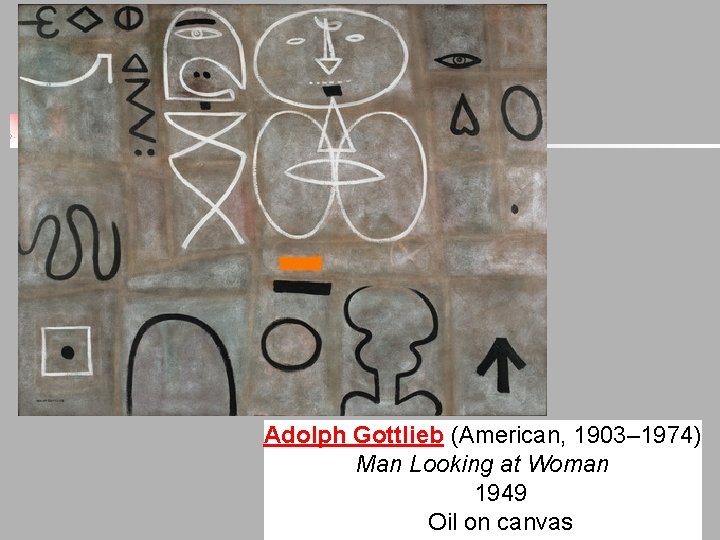 Adolph Gottlieb (American, 1903– 1974) Man Looking at Woman 1949 Oil on canvas Adolph Gottlieb (American, 1903– 1974) Man Looking at Woman 1949 Oil on canvas