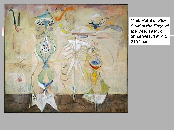 Mark Rothko, Slow Swirl at the Edge of the Sea, 1944, oil on canvas, Mark Rothko, Slow Swirl at the Edge of the Sea, 1944, oil on canvas,