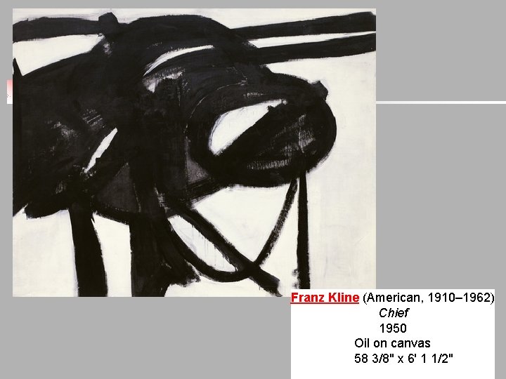 Franz Kline (American, 1910– 1962) Chief 1950 Oil on canvas 58 3/8" x 6' Franz Kline (American, 1910– 1962) Chief 1950 Oil on canvas 58 3/8" x 6'