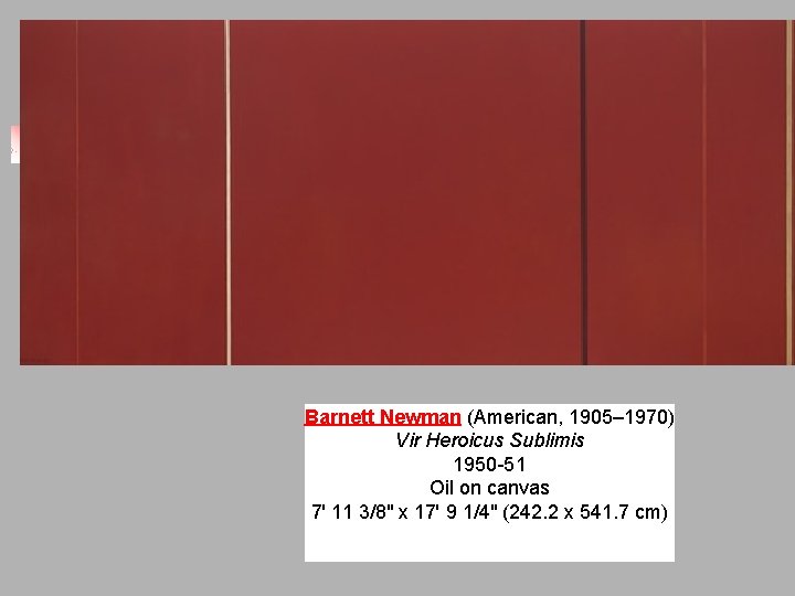 Barnett Newman (American, 1905– 1970) Vir Heroicus Sublimis 1950 -51 Oil on canvas 7' Barnett Newman (American, 1905– 1970) Vir Heroicus Sublimis 1950 -51 Oil on canvas 7'