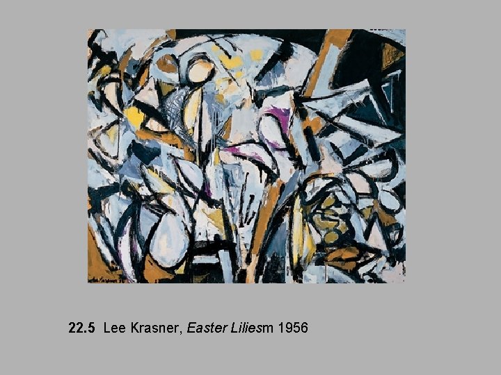 22. 5 Lee Krasner, Easter Liliesm 1956 22. 5 Lee Krasner, Easter Liliesm 1956