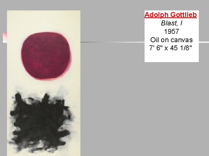Adolph Gottlieb Blast, I 1957 Oil on canvas 7' 6" x 45 1/8" Adolph Gottlieb Blast, I 1957 Oil on canvas 7' 6" x 45 1/8"
