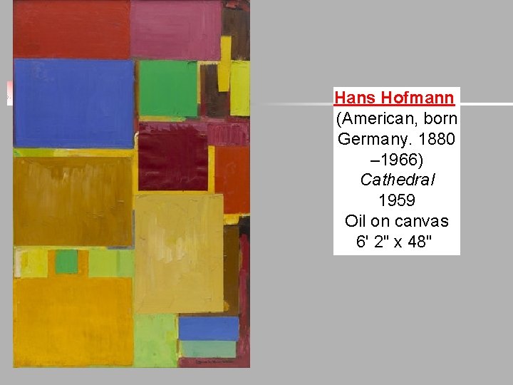 Hans Hofmann (American, born Germany. 1880 – 1966) Cathedral 1959 Oil on canvas 6' Hans Hofmann (American, born Germany. 1880 – 1966) Cathedral 1959 Oil on canvas 6'