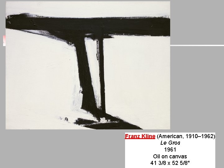 Franz Kline (American, 1910– 1962) Le Gros 1961 Oil on canvas 41 3/8 x Franz Kline (American, 1910– 1962) Le Gros 1961 Oil on canvas 41 3/8 x