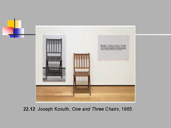 22. 12 Joseph Kosuth, One and Three Chairs, 1965 22. 12 Joseph Kosuth, One and Three Chairs, 1965