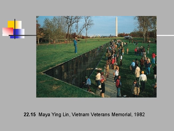 22. 15 Maya Ying Lin, Vietnam Veterans Memorial, 1982 22. 15 Maya Ying Lin, Vietnam Veterans Memorial, 1982