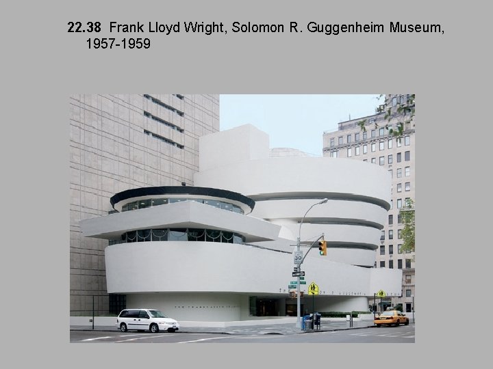 22. 38 Frank Lloyd Wright, Solomon R. Guggenheim Museum, 1957 -1959 22. 38 Frank Lloyd Wright, Solomon R. Guggenheim Museum, 1957 -1959