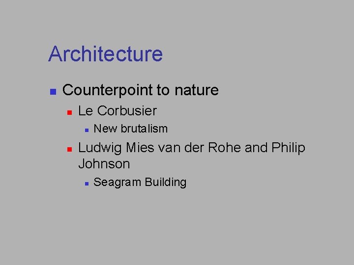 Architecture n Counterpoint to nature n Le Corbusier n n New brutalism Ludwig Mies Architecture n Counterpoint to nature n Le Corbusier n n New brutalism Ludwig Mies